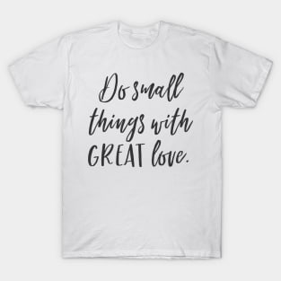 Do small things with GREAT love T-Shirt